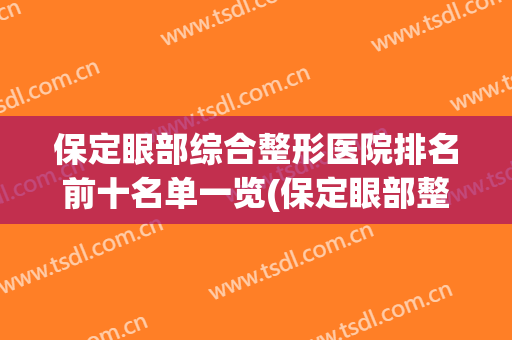 保定眼部综合整形医院排名前十名单一览(保定眼部整形美容多少钱)
