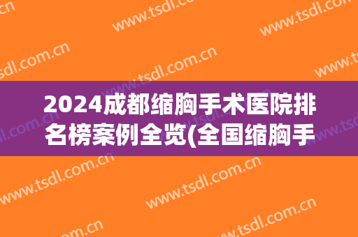 2024成都缩胸手术医院排名榜案例全览(全国缩胸手术排名)
