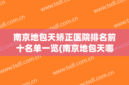 南京地包天矫正医院排名前十名单一览(南京地包天哪家医院好)