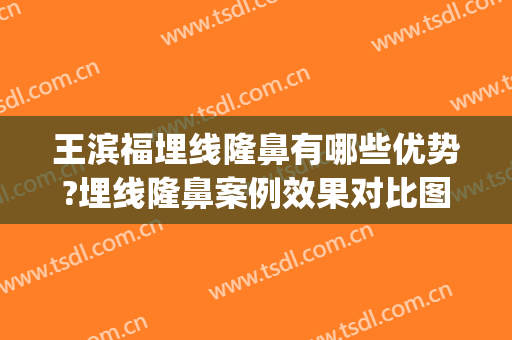 王滨福埋线隆鼻有哪些优势?埋线隆鼻案例效果对比图_黑龙江省医院南岗分院