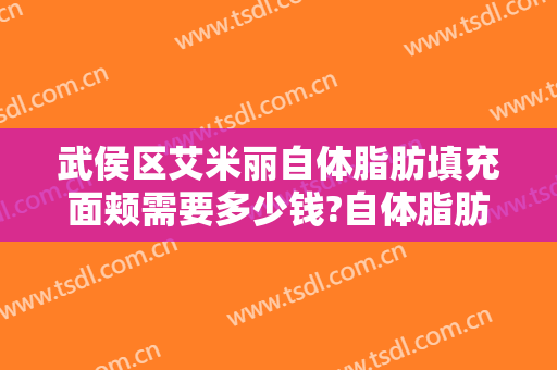 武侯区艾米丽自体脂肪填充面颊需要多少钱?自体脂肪填充面颊医生推荐