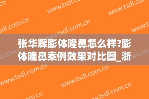 张华辉膨体隆鼻怎么样?膨体隆鼻案例效果对比图_浙江医院(膨体隆鼻对比照)