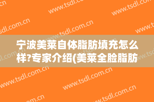 宁波美莱自体脂肪填充怎么样?专家介绍(美莱全脸脂肪填充怎么样)