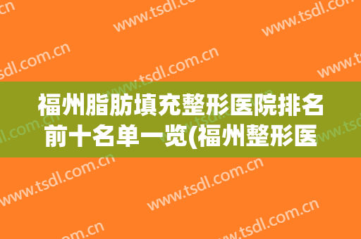 福州脂肪填充整形医院排名前十名单一览(福州整形医院排名榜)