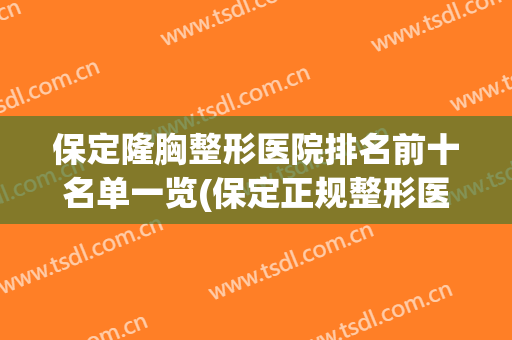 保定隆胸整形医院排名前十名单一览(保定正规整形医院排名)