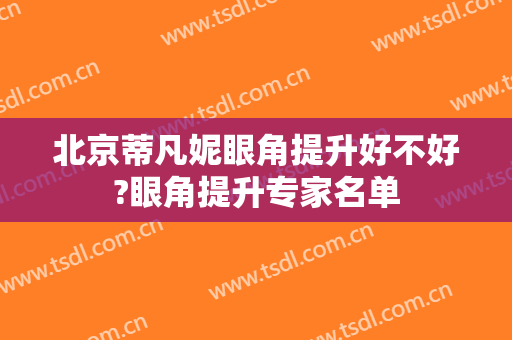 北京蒂凡妮眼角提升好不好?眼角提升专家名单