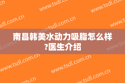 南昌韩美水动力吸脂怎么样?医生介绍