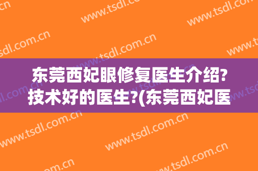 东莞西妃眼修复医生介绍?技术好的医生?(东莞西妃医疗美容机构)