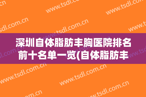 深圳自体脂肪丰胸医院排名前十名单一览(自体脂肪丰胸医生排名)