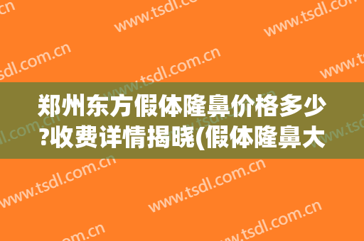 郑州东方假体隆鼻价格多少?收费详情揭晓(假体隆鼻大概费用多少)