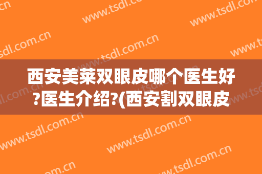 西安美莱双眼皮哪个医生好?医生介绍?(西安割双眼皮最好的医生)