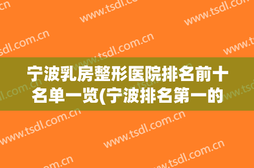 宁波乳房整形医院排名前十名单一览(宁波排名第一的整形医院)