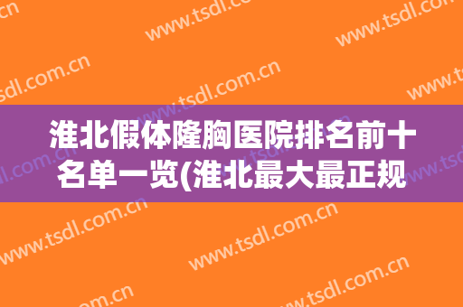 淮北假体隆胸医院排名前十名单一览(淮北最大最正规的整形医院)