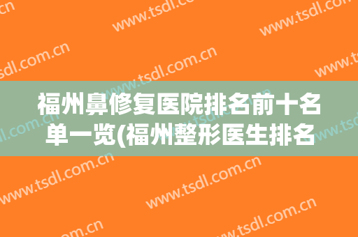 福州鼻修复医院排名前十名单一览(福州整形医生排名)