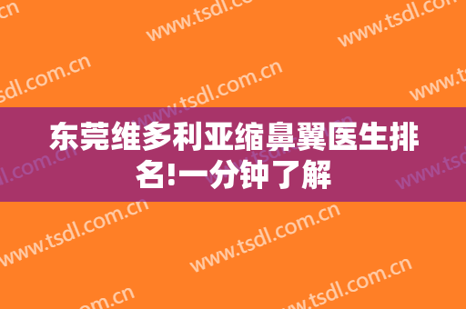 东莞维多利亚缩鼻翼医生排名!一分钟了解