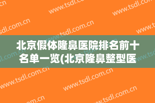 北京假体隆鼻医院排名前十名单一览(北京隆鼻整型医院)