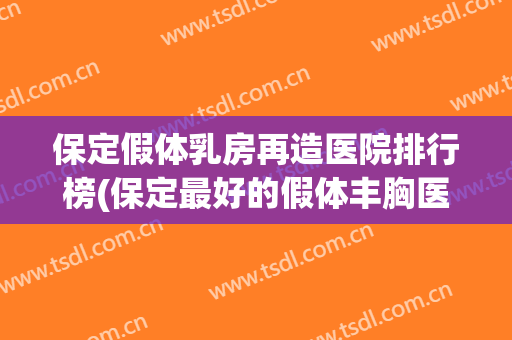 保定假体乳房再造医院排行榜(保定最好的假体丰胸医院) 保定假体乳房再造医院排行榜(保定最好的假体丰胸医院)