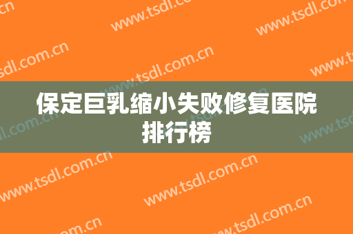 保定巨乳缩小失败修复医院排行榜