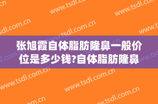 张旭霞自体脂肪隆鼻一般价位是多少钱?自体脂肪隆鼻案例效果对比图_南方医科大学附属佛山医院