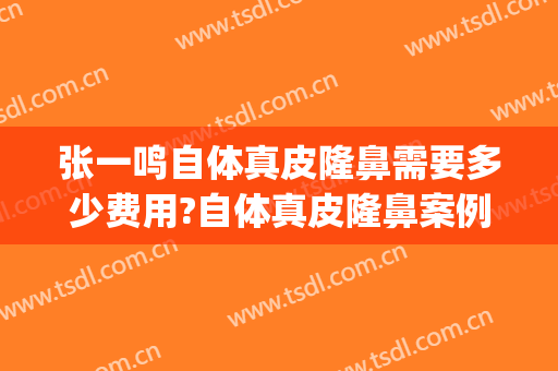 张一鸣自体真皮隆鼻需要多少费用?自体真皮隆鼻案例效果对比图_东莞东华医院