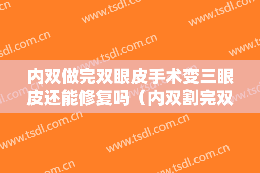 内双做完双眼皮手术变三眼皮还能修复吗（内双割完双眼皮变三眼皮了）