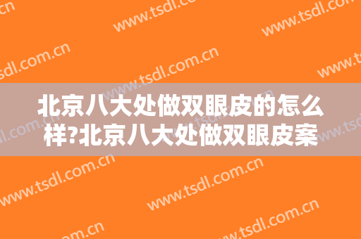 北京八大处做双眼皮的怎么样?北京八大处做双眼皮案例,大眼很清澈!