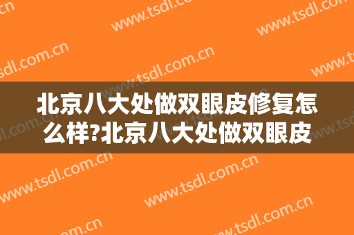 北京八大处做双眼皮修复怎么样?北京八大处做双眼皮修复案例及价格