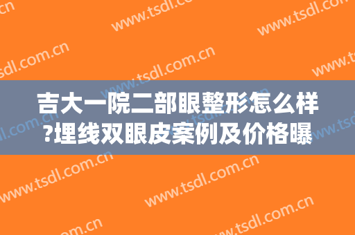吉大一院二部眼整形怎么样?埋线双眼皮案例及价格曝光(吉大二院眼科整形)