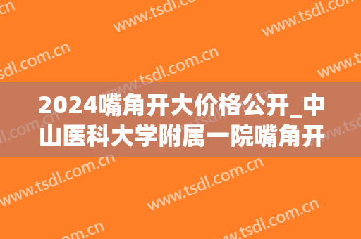2024嘴角开大价格公开_中山医科大学附属一院嘴角开大哪个医生好