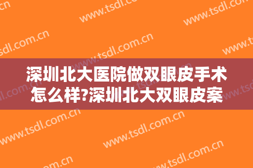 深圳北大医院做双眼皮手术怎么样?深圳北大双眼皮案例,医院非常好!