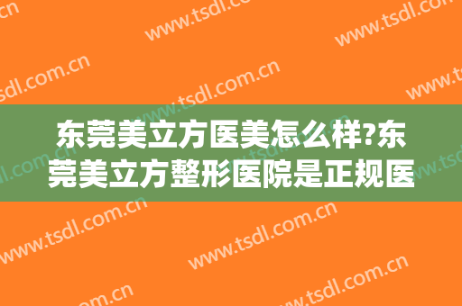 东莞美立方医美怎么样?东莞美立方整形医院是正规医院吗?靠谱吗?(美立方美容医院正规吗)