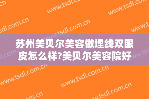 苏州美贝尔美容做埋线双眼皮怎么样?美贝尔美容院好不好?医生很不错!