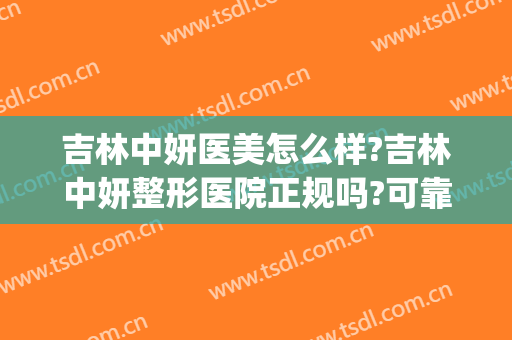吉林中妍医美怎么样?吉林中妍整形医院正规吗?可靠吗?(吉林市中妍整形)