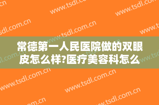 常德第一人民医院做的双眼皮怎么样?医疗美容科怎么样?双眼皮很自然!