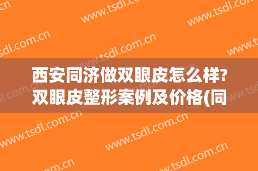 西安同济做双眼皮怎么样?双眼皮整形案例及价格(同济医院割双眼皮怎么样)