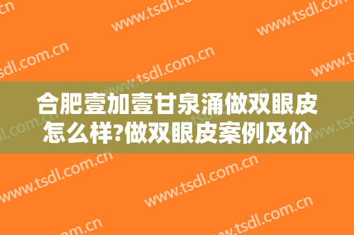 合肥壹加壹甘泉涌做双眼皮怎么样?做双眼皮案例及价格