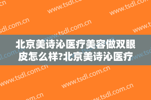 北京美诗沁医疗美容做双眼皮怎么样?北京美诗沁医疗美容正规吗?附价格