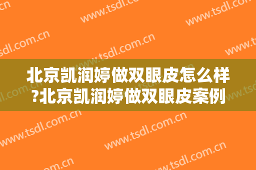北京凯润婷做双眼皮怎么样?北京凯润婷做双眼皮案例,结果超出预期!