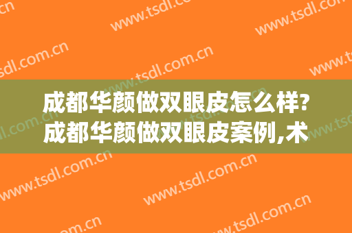 成都华颜做双眼皮怎么样?成都华颜做双眼皮案例,术后恢复好!(成都华西双眼皮手术)