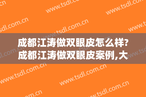 成都江涛做双眼皮怎么样?成都江涛做双眼皮案例,大眼很漂亮!(成都三甲医院做双眼皮)