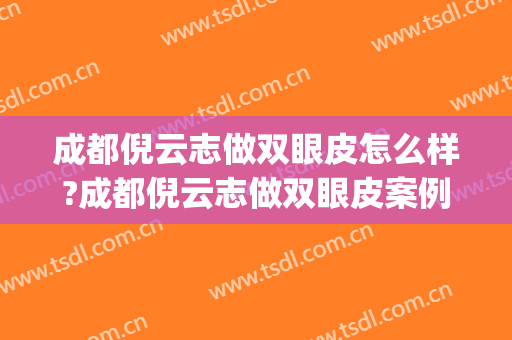 成都倪云志做双眼皮怎么样?成都倪云志做双眼皮案例,很值得期待!(成都李萍双眼皮)