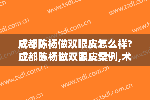 成都陈杨做双眼皮怎么样?成都陈杨做双眼皮案例,术后恢复好!(成都双眼皮陈建华)