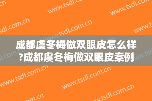 成都虞冬梅做双眼皮怎么样?成都虞冬梅做双眼皮案例及价格