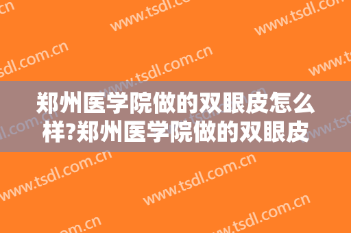 郑州医学院做的双眼皮怎么样?郑州医学院做的双眼皮案例,术后恢复好!