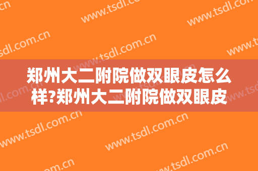 郑州大二附院做双眼皮怎么样?郑州大二附院做双眼皮案例,医生很专业!