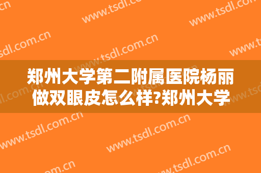 郑州大学第二附属医院杨丽做双眼皮怎么样?郑州大学第二附属医院杨丽做双眼皮案例及价格