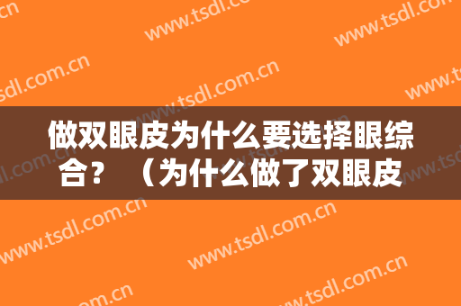 做双眼皮为什么要选择眼综合？ （为什么做了双眼皮显得老了）