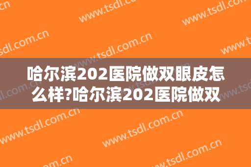 哈尔滨202医院做双眼皮怎么样?哈尔滨202医院做双眼皮案例,鼻眼比例好! 哈尔滨202医院做双眼皮怎么样?哈尔滨202医院做双眼皮案例,鼻眼比例好!