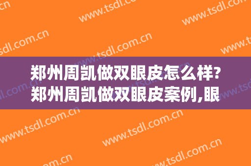郑州周凯做双眼皮怎么样?郑州周凯做双眼皮案例,眼部很协调!(郑州周凯整形)