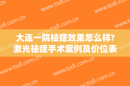 大连一院祛痣效果怎么样?激光祛痣手术案例及价位表公布(大连激光点痣最好的医院)